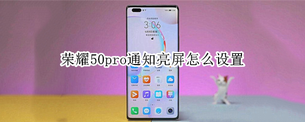 荣耀50pro通知亮屏怎么设置（荣耀50pro提示灯在哪设置）
