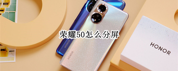 荣耀50怎么分屏（华为荣耀50怎么分屏）