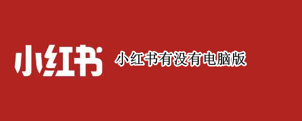 小红书有没有电脑版（小红书有没有电脑版登录）