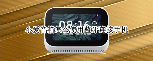 小爱音箱怎么使用蓝牙连接手机（小爱音箱怎么使用蓝牙连接手机音乐）