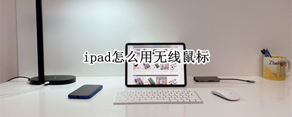 ipad怎么用无线鼠标（ipad怎么用无线鼠标教程）