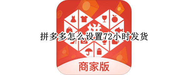拼多多怎么设置72小时发货（拼多多怎样设置72小时发货）