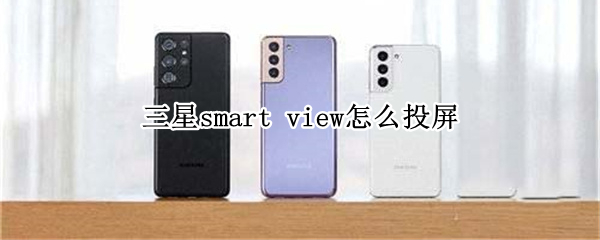 三星smart 三星smarttv怎么投屏