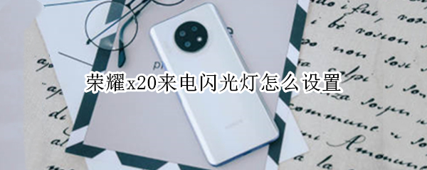 荣耀x20来电闪光灯怎么设置 荣耀x10来电闪光灯怎么设置