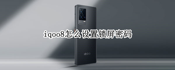 iqoo8怎么设置锁屏密码 iqoo7怎么设置锁屏密码