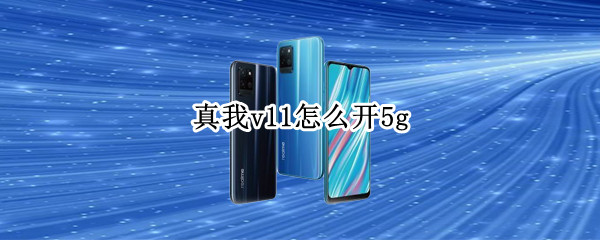 真我v11怎么开5g（真我V11怎么开彩屏）
