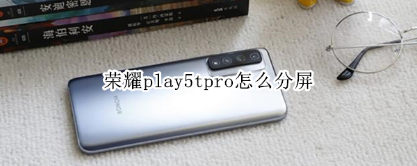 荣耀play5tpro怎么分屏（荣耀play5tpro屏幕）