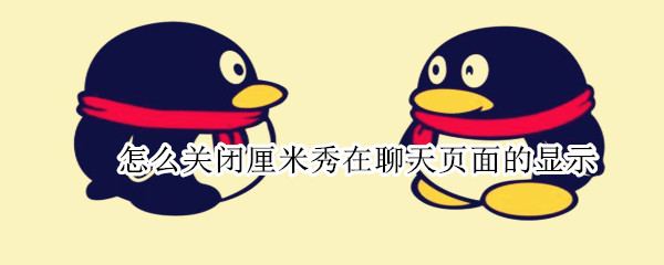 怎么关闭厘米秀在聊天页面的显示（如何关闭聊天页面的厘米秀）