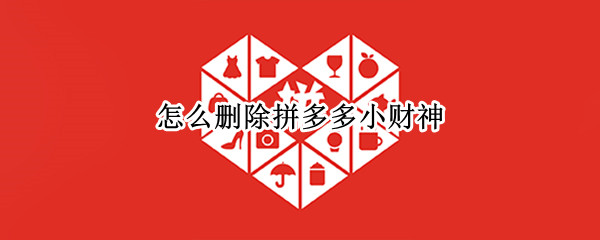 怎么删除拼多多小财神（怎么删除拼多多小财神账号）