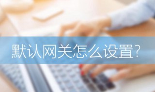 怎样设置默认网关 如何设置默认网关