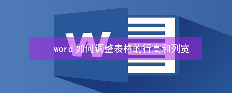 word如何调整表格的行高和列宽（在word中如何调整表格的行高和列宽）