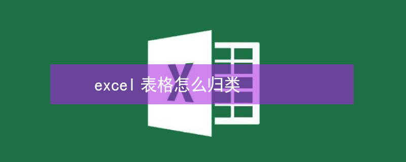 excel表格怎么归类（excel表格怎么分类汇总）