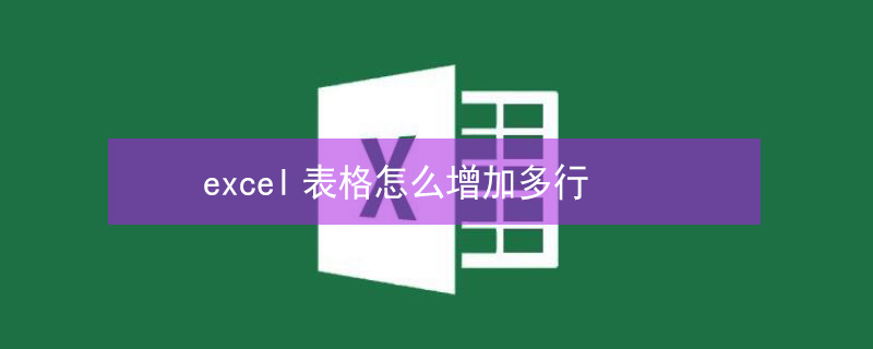 excel表格怎么增加多行 excel表格怎么增加多行表格