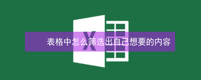 表格中怎么筛选出自己想要的内容 表格中怎么筛选出自己想要的内容并作标志