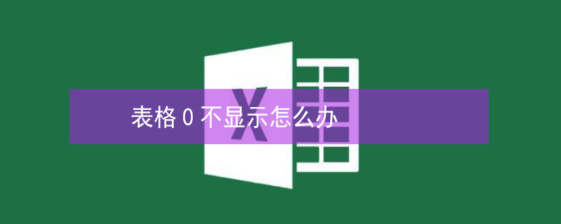 表格0不显示怎么办（表格0不显示怎么办怎么设置）