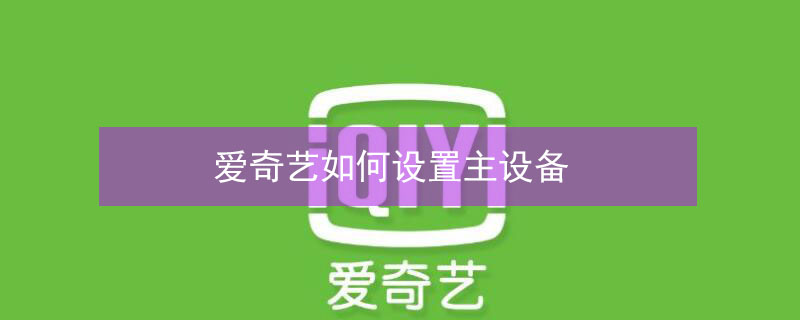 爱奇艺如何设置主设备（爱奇艺设置主设备后别人知道吗）