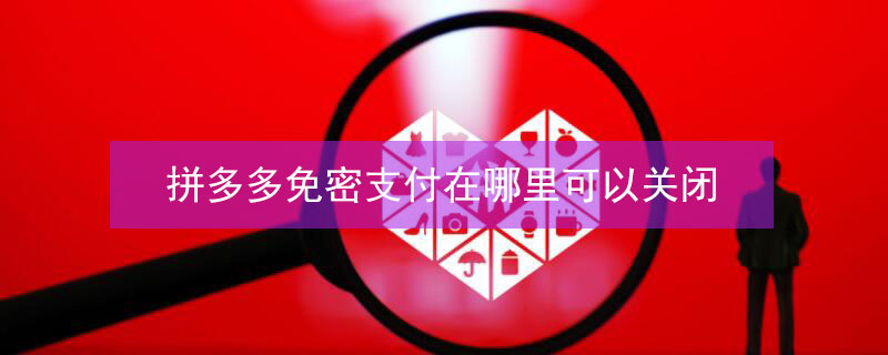 拼多多免密支付在哪里可以关闭 拼多多免密支付在哪里关闭?