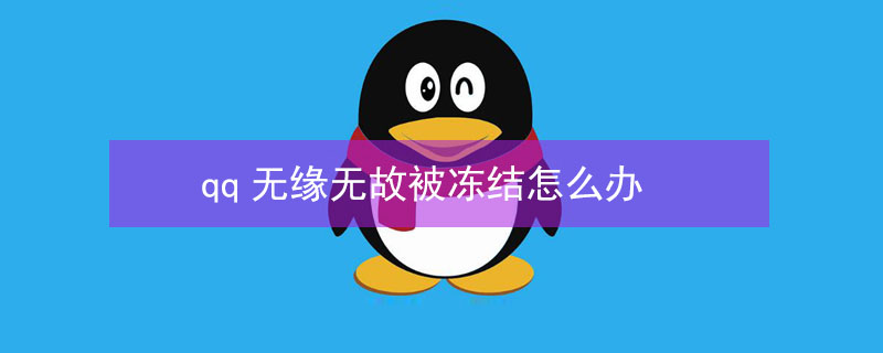 qq无缘无故被冻结怎么办 qq被冻结了怎么办