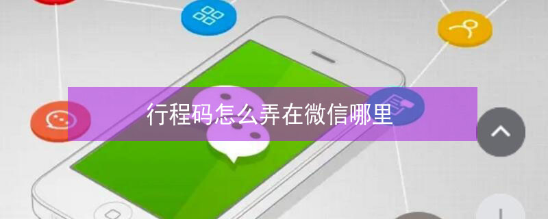 行程码怎么弄在微信哪里（行程码从微信哪里找）