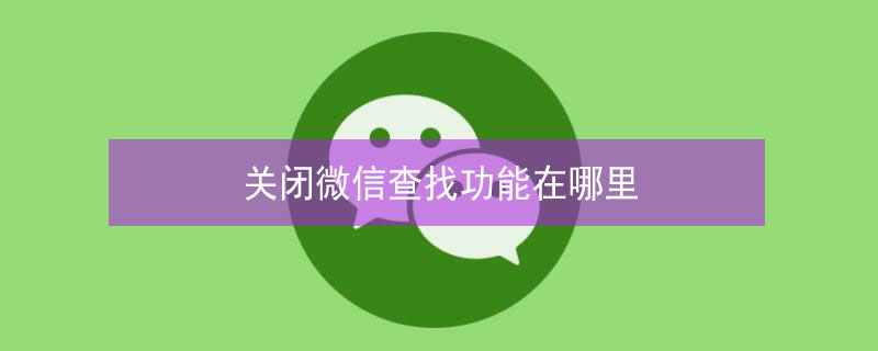 关闭微信查找功能在哪里 关闭微信查找功能在哪里呢