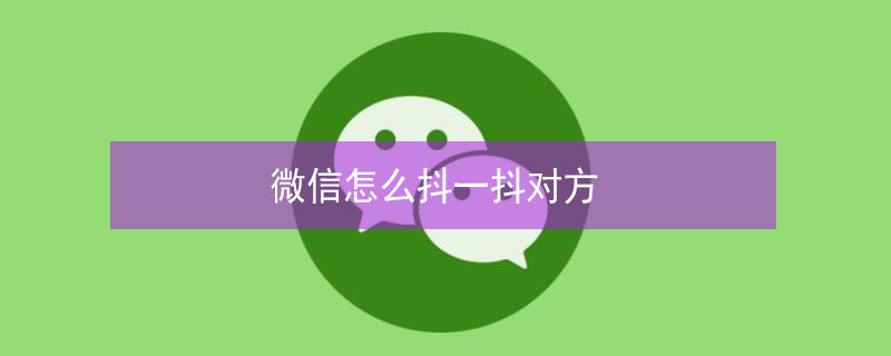 微信怎么抖一抖对方（微信怎么抖一抖对方的头像）