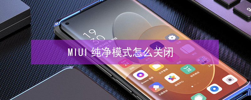 MIUI纯净模式怎么关闭 miui纯净模式关闭没反应
