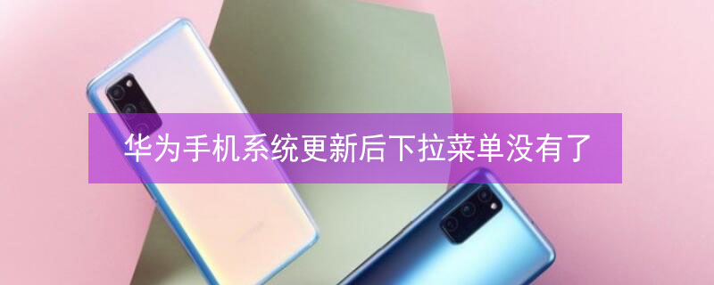 华为手机系统更新后下拉菜单没有了（华为手机更新后下拉菜单不见了怎么办）
