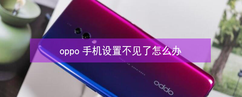 oppo手机设置不见了怎么办（oppo手机设置不见了怎么办 oppo设置怎么显示出来）