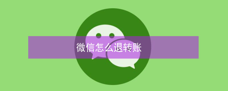 微信怎么退转账（微信怎么退转账给对方红包）