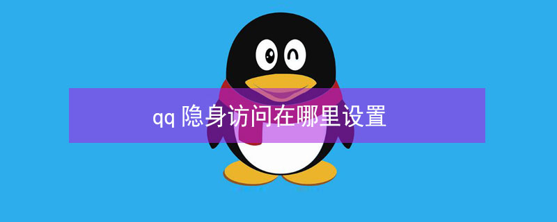qq隐身访问在哪里设置 qq设置隐身访问别人看到的是什么