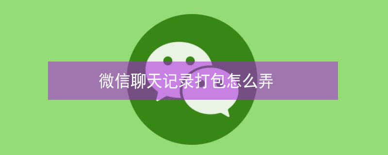 微信聊天记录打包怎么弄（几千条微信聊天记录一键全选）