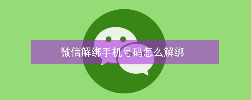 微信解绑手机号码怎么解绑 微信解绑手机号码怎么解绑,不绑定手机号码可以吗