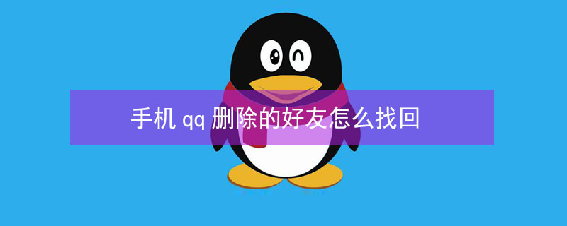 手机qq删除的好友怎么找回（手机qq删除的好友怎么找回聊天记录）
