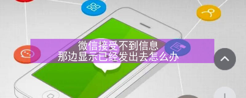 微信接受不到信息 微信接受不到信息 那边显示已经发出去怎么办