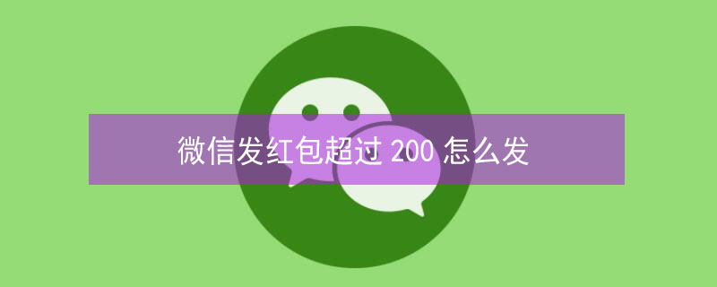 微信发红包超过200怎么发 发红包怎么发