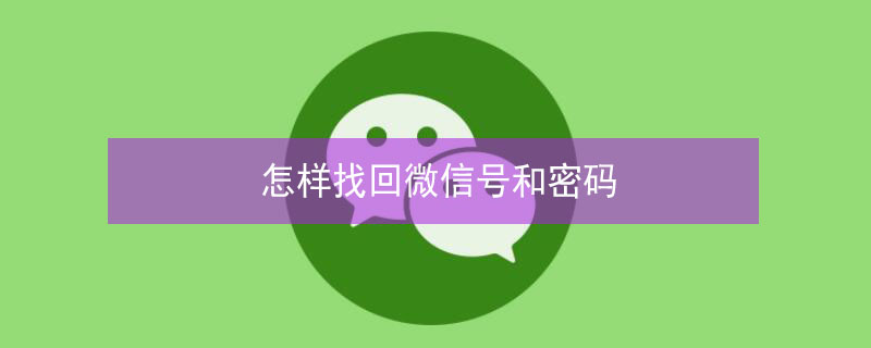 怎样找回微信号和密码 怎样找回微信号和密码验证码也收不到