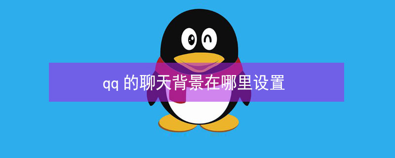qq的聊天背景在哪里设置 qq聊天背景在哪里设置全部