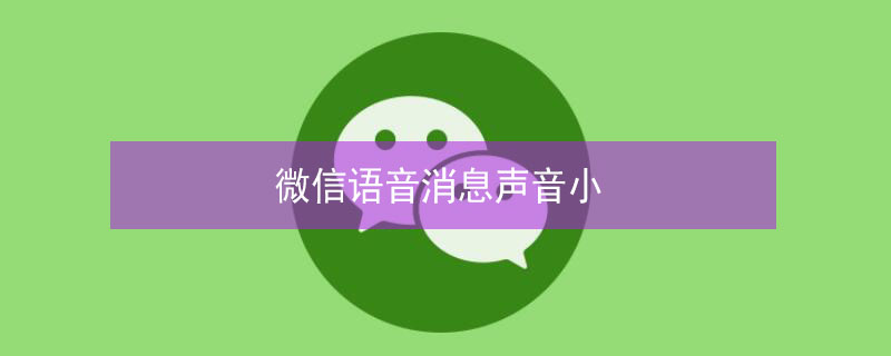 微信语音消息声音小 微信语音信息声音小