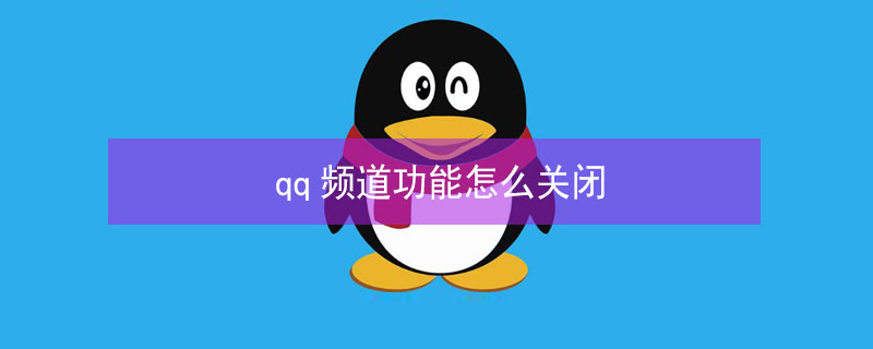 qq频道功能怎么关闭 qq频道推荐怎么关
