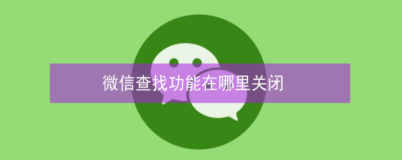 微信查找功能在哪里关闭（微信查找功能在哪里关闭了）