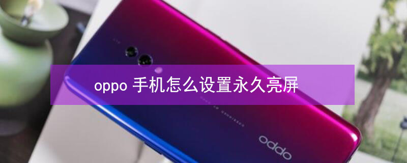 oppo手机怎么设置永久亮屏（#oppo手机怎么让屏幕永不关闭）
