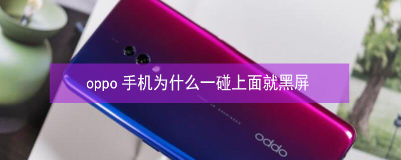 oppo手机为什么一碰上面就黑屏（oppo手机为什么一碰上面就黑屏怎么关闭）