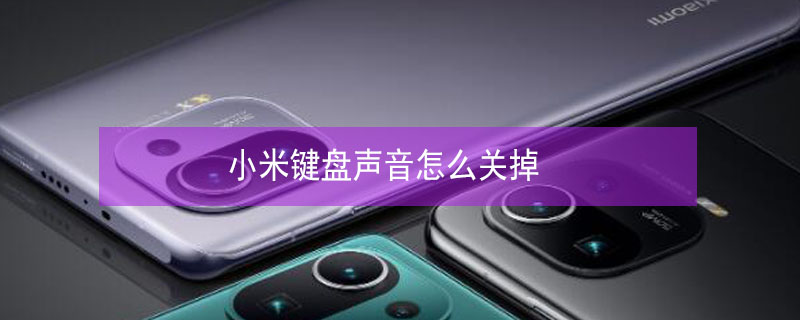 小米键盘声音怎么关掉 小米手机键盘声音怎么关掉声音