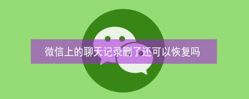 微信上的聊天记录删了还可以恢复吗（微信上的聊天记录删了还可以恢复吗安全吗）