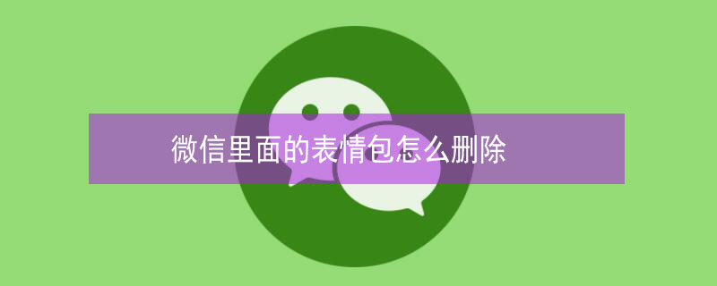 微信里面的表情包怎么删除（微信里面的表情包怎么删除掉）