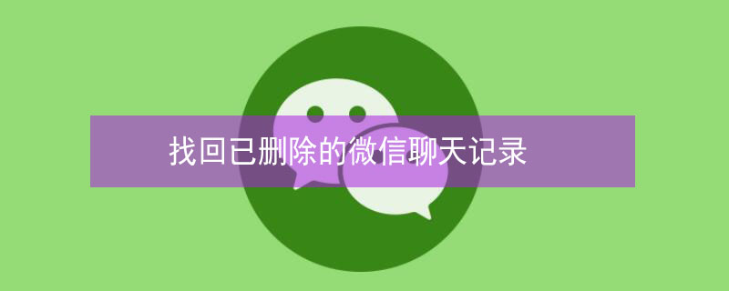 找回已删除的微信聊天记录 找回已删除的微信聊天记录怎么找回