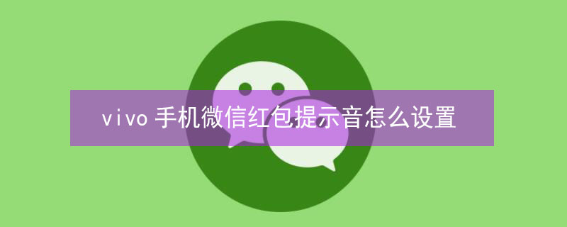 vivo手机微信红包提示音怎么设置 vivo手机红包来了提示音怎么设置
