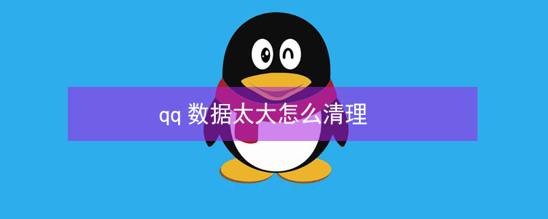 qq数据太大怎么清理 qq数据太大怎么清理知乎