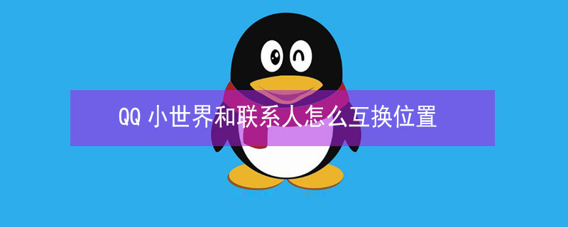 QQ小世界和联系人怎么互换位置 QQ小世界怎么换