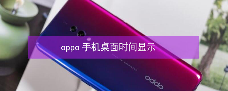 oppo手机桌面时间显示 OPPO手机桌面时间显示颜色怎么调
